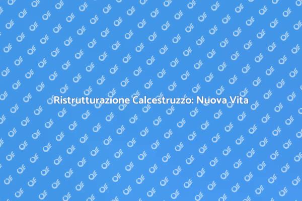 Ristrutturazione Calcestruzzo: Ritorno Funzionalità