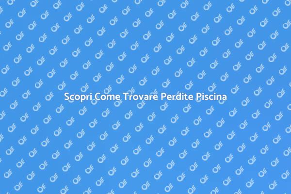 Trova Perdite Nascoste nella Piscina