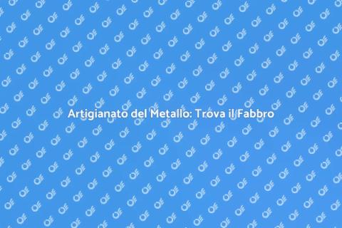 Fabbro per Lavorazioni in Metallo