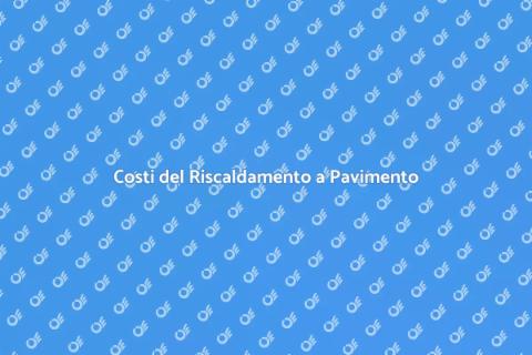 Riscaldamento a Pavimento: Costi e Vantaggi