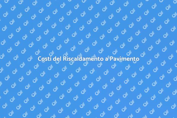 Vantaggi del Riscaldamento a Pavimento