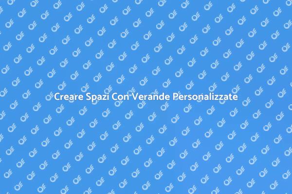 Verande Personalizzate per Ogni Esigenza