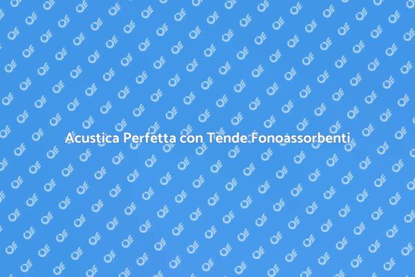 Tende Fonoassorbenti: Soluzione Acustica
