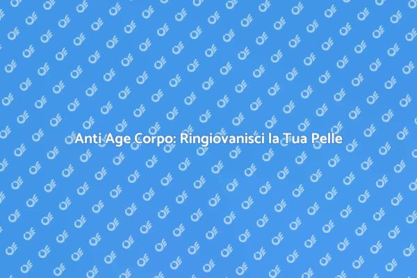 Ringiovanimento della Pelle con Anti Age