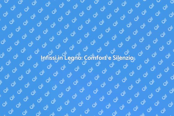 Infissi in Legno: Un Silenzio Elegante