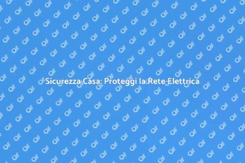 Protezione Rete Elettrica per Casa