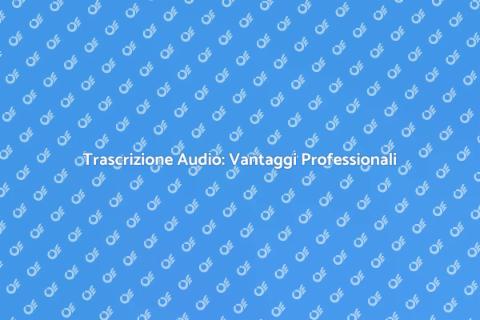 Servizio Professionale di Trascrizione