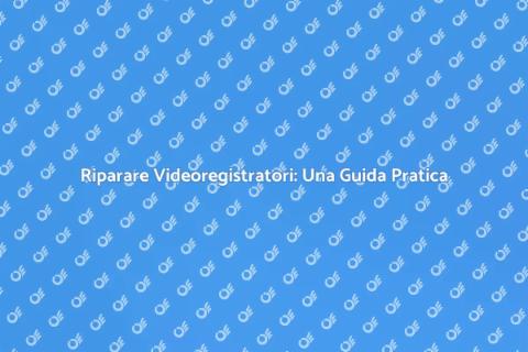 Riparazione Videoregistratori: Scopri Come