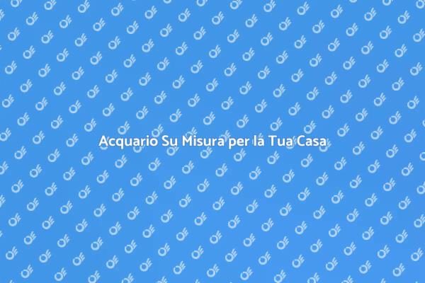 Trasforma la Tua Casa con un Acquario