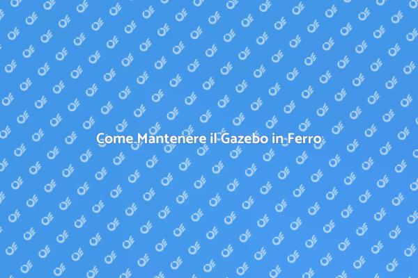Manutenzione del Gazebo in Ferro Zincato