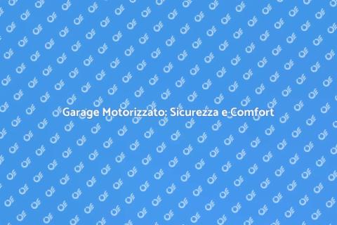 Porte Garage Motorizzate: Comfort e Sicurezza
