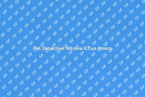 Ritrovare Animali Persi con Pet Detective