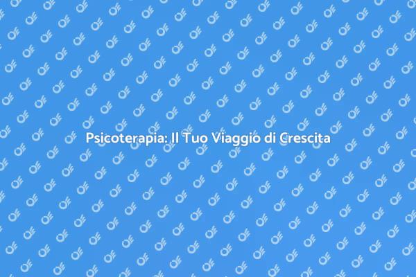 Psicoterapia: Scopri il Tuo Potenziale
