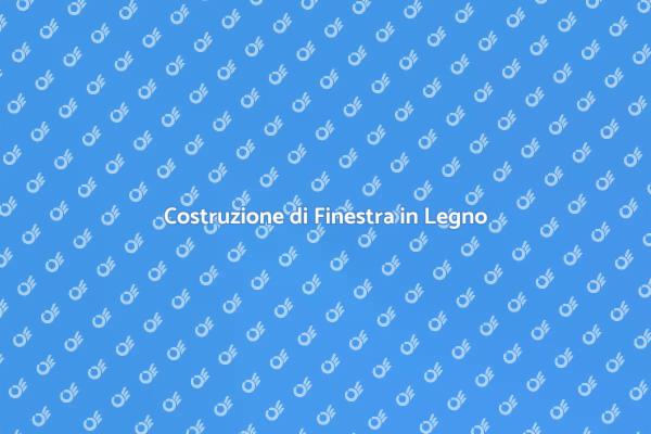 Finestra in Legno: Come Costruirla