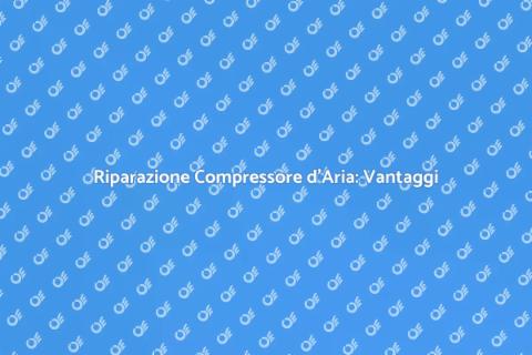Riparazione Compressore d'Aria Efficace