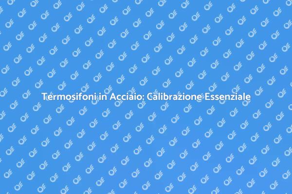Ottimizza i Termosifoni in Acciaio