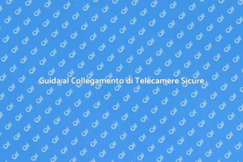Sicurezza: Collegare Telecamere Sicure