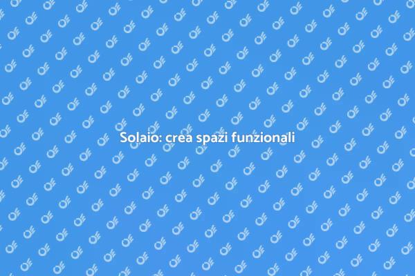 Realizza il tuo solaio ideale