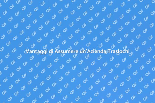Trasloco Mobili: Perché Scegliere un'Azienda