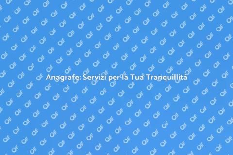 Servizio di Anagrafe: Guida Completa