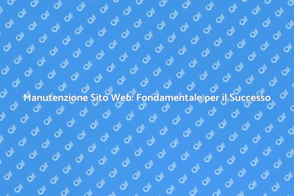 Mantenere il Sito Web: Chiave del Successo