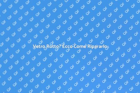 Riparazione Vetro Rotto: Servizio Essenziale
