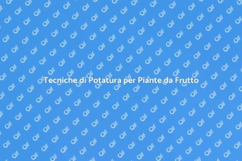 Potatura Piante da Frutto: Guida Essenziale