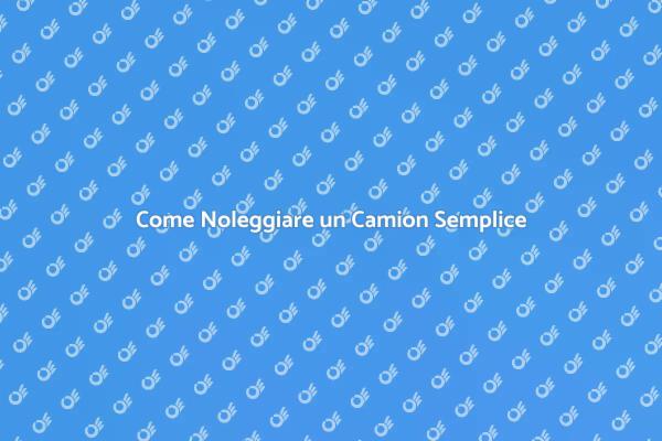 Noleggiare un Camion senza Stress