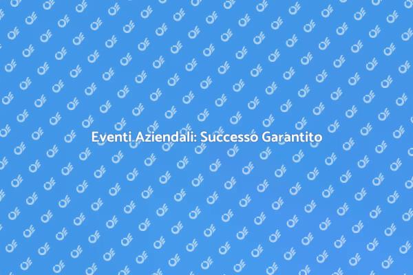 Eventi Aziendali: Costruisci Relazioni