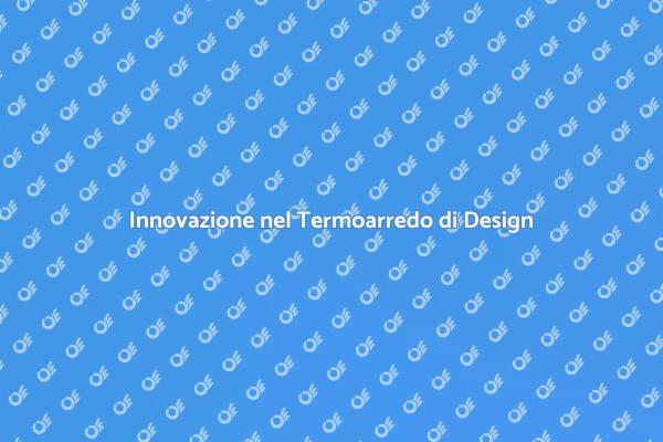 Termoarredo: Estetica e Funzionalità Unite