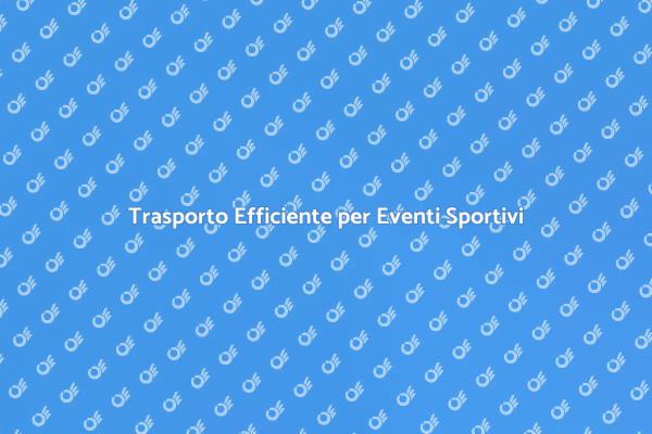 Semplifica il Trasporto per Eventi Sportivi