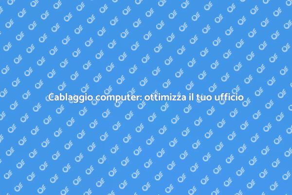 Come cablare il computer in modo efficace