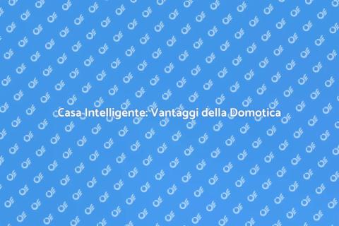 Domotica: Rendi la tua Casa Intelligente