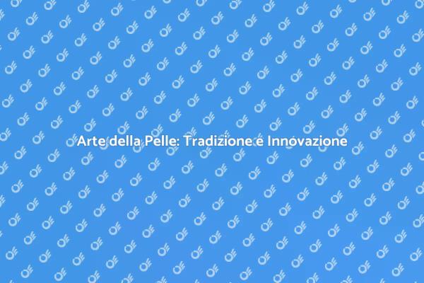 Lavorazione della Pelle: Un'arte senza Tempo