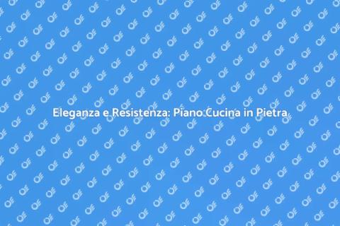 Piano Cucina in Pietra: Eleganza e Funzionalità