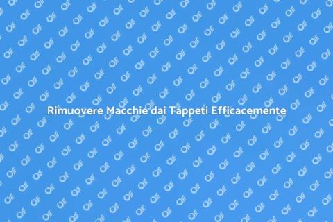 Lavaggio Tappeti: Rimozione Macchie Efficace