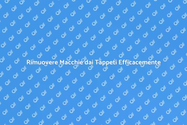 Rimozione Macchie dai Tappeti: Ecco Come