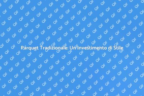 Parquet Tradizionale: Versatilità e Stile