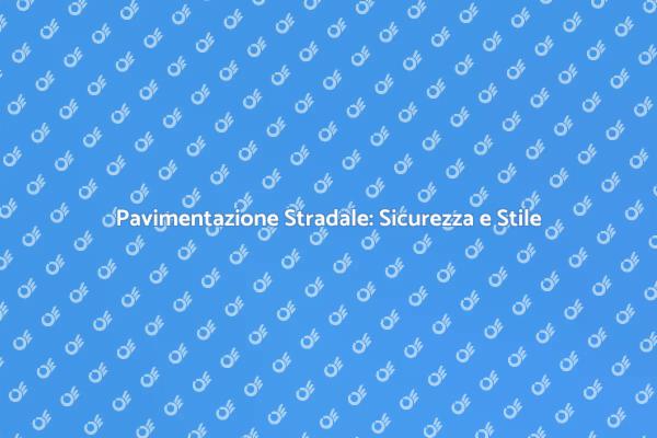 Pavimentazione Stradale: La Scelta Intelligente