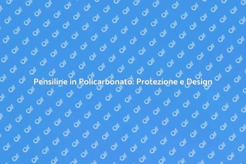 Pensiline in Policarbonato: Versatilità