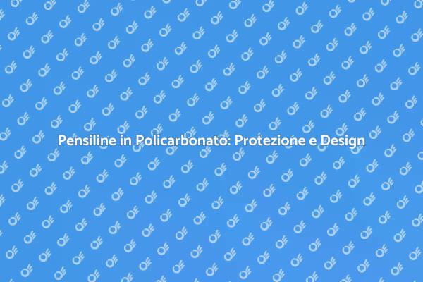 Pensiline in Policarbonato: Innovazione e Stile