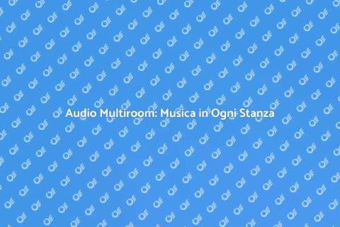 Sistema Audio Multiroom per Musica