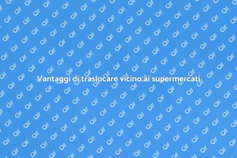 Traslocare vicino ai supermercati