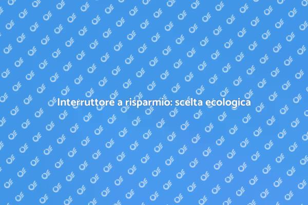 Scegli l'interruttore a risparmio energetico