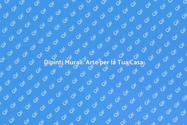 Trasforma la Tua Casa con Dipinti Murali