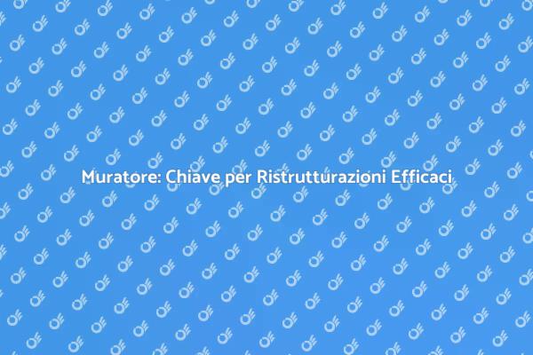 Muratore: Fondamentale per la Tua Ristrutturazione