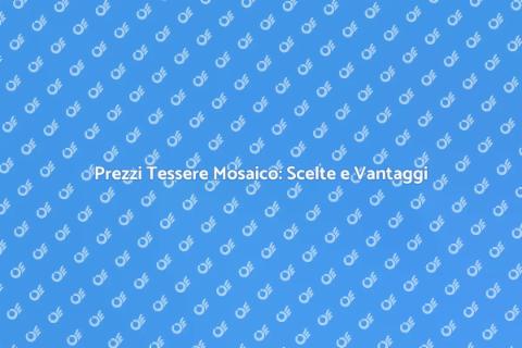 Costo Tessere in Mosaico: Guida Completa