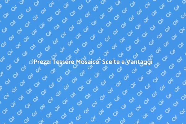 Mosaico: Prezzi e Opzioni per la Tua Casa
