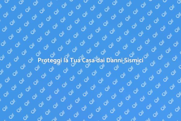 Danni da Terremoto: Come Proteggere la Casa