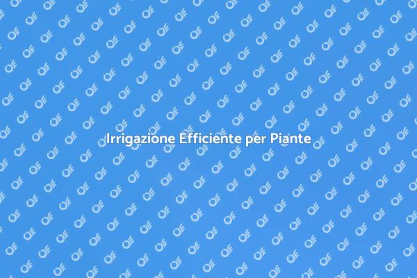 Guida all'Irrigazione delle Piante